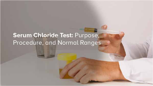Serum Chloride Test: Purpose, Procedure, and Normal Ranges